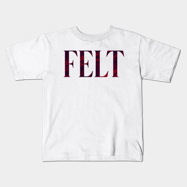 Felt - Simple Typography Style Kids T-Shirt by Sendumerindu